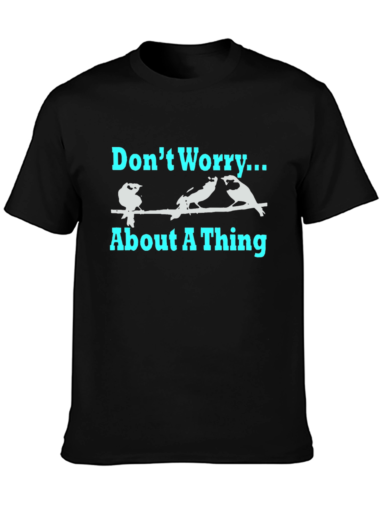 Dont Worry About A Thing T-Shirt