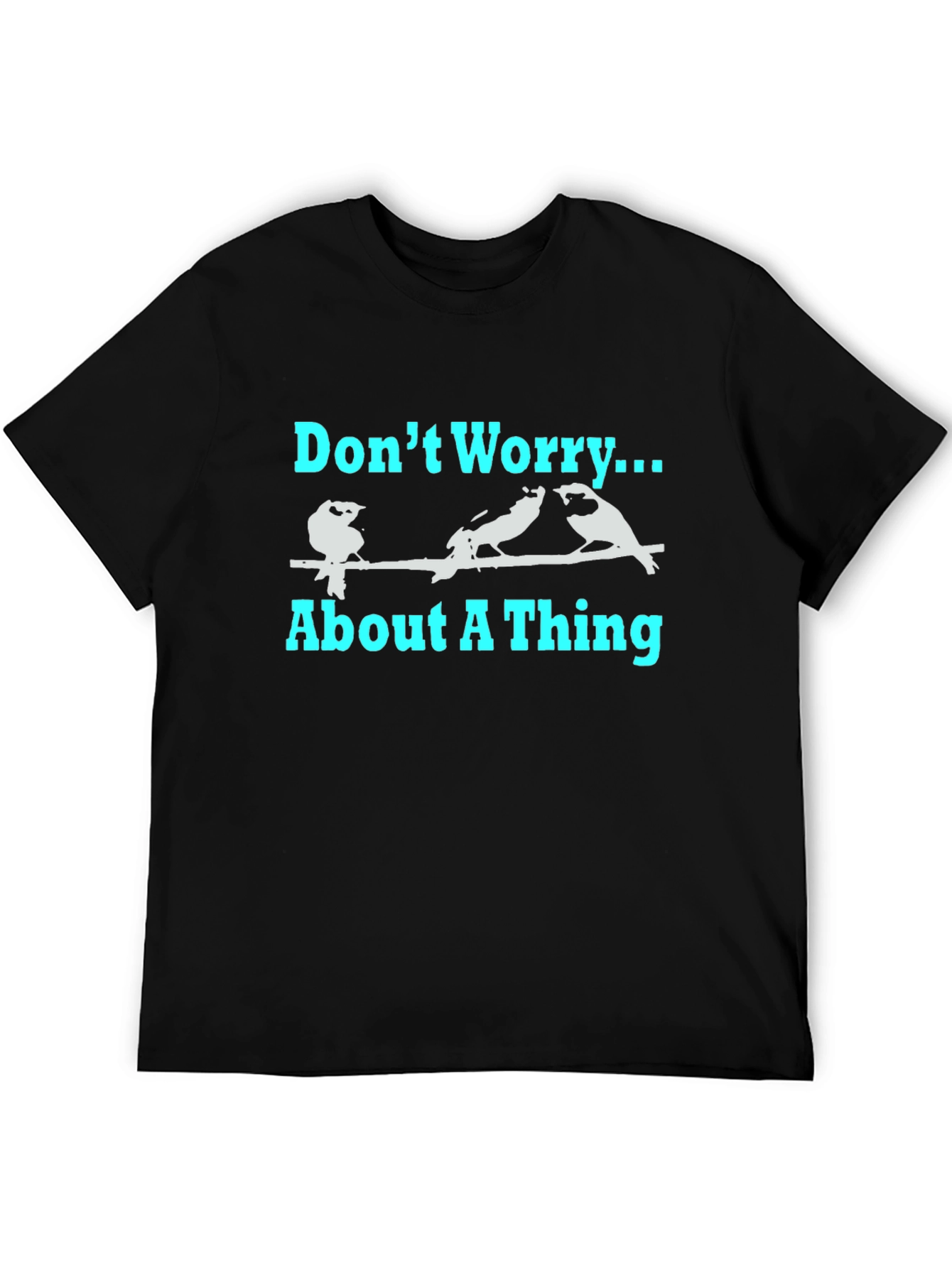 Dont Worry About A Thing T-Shirt