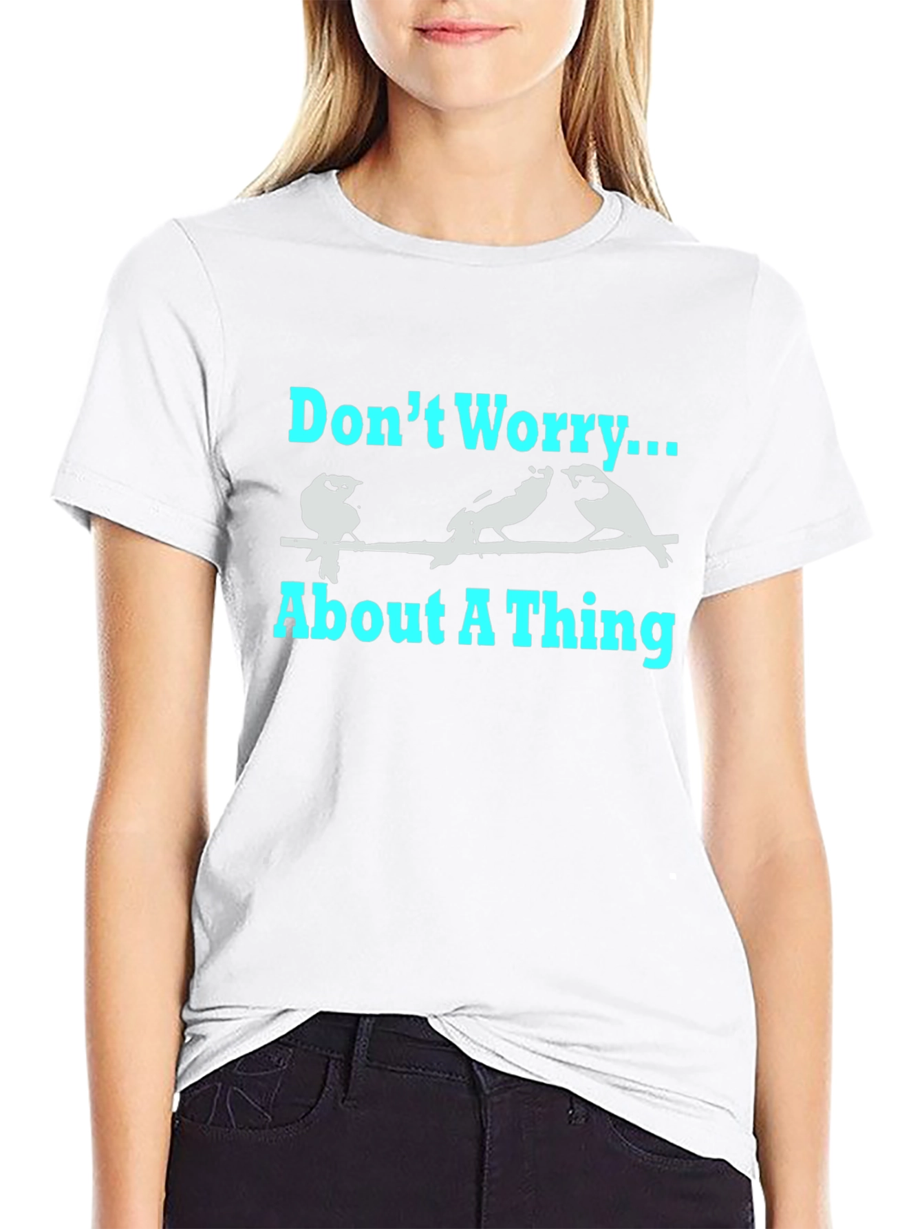 Dont Worry About A Thing T-Shirt