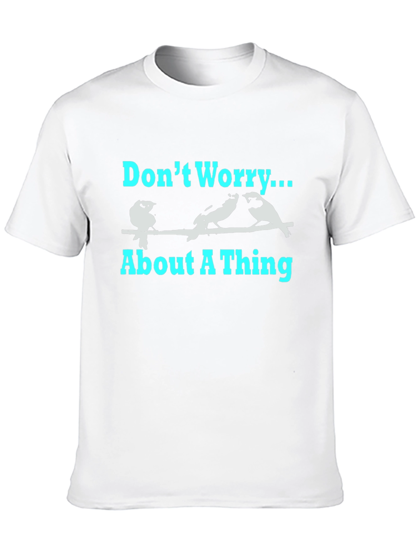 Dont Worry About A Thing T-Shirt