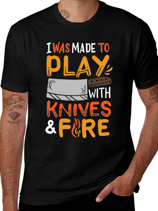 I Was Made To Play With Knives & Fire T-Shirt