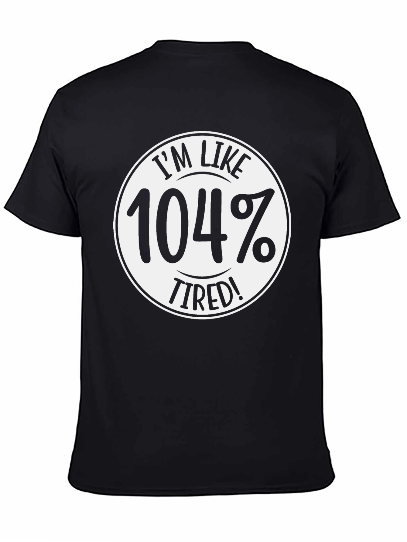 Im Like 104% Tired! T-Shirt - Funny Slogan Tee