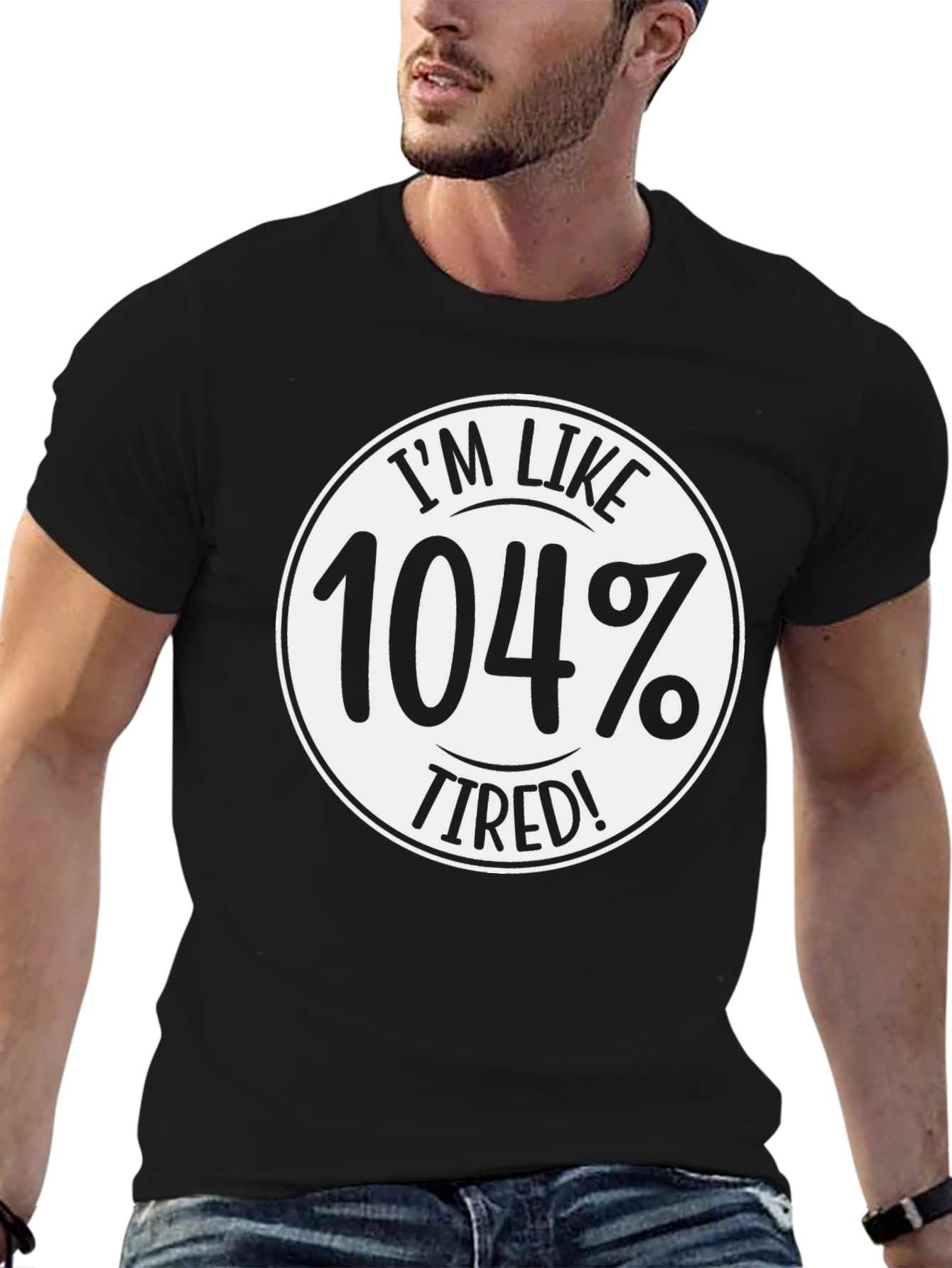 Im Like 104% Tired! T-Shirt - Funny Slogan Tee