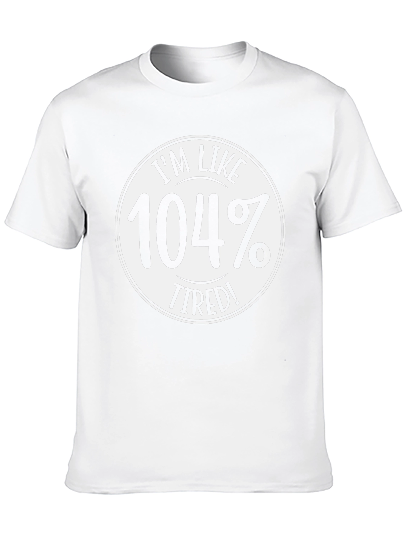 Im Like 104% Tired! T-Shirt - Funny Slogan Tee