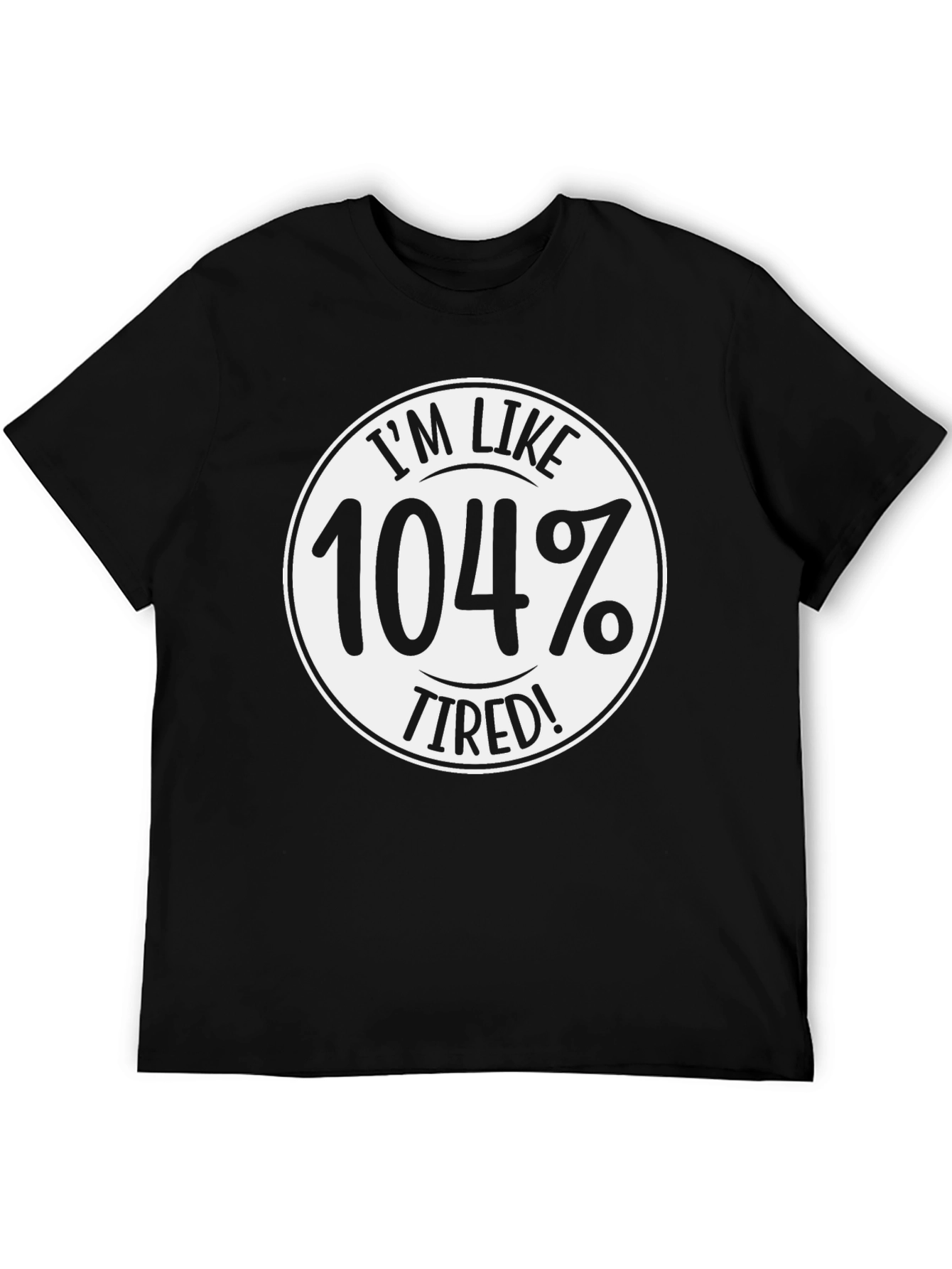 Im Like 104% Tired! T-Shirt - Funny Slogan Tee