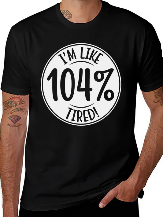 Im Like 104% Tired! T-Shirt - Funny Slogan Tee