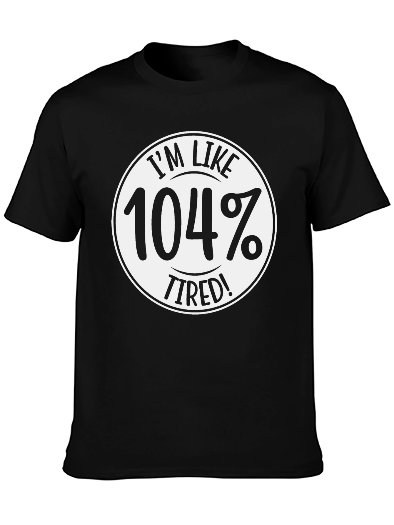 Im Like 104% Tired! T-Shirt - Funny Slogan Tee