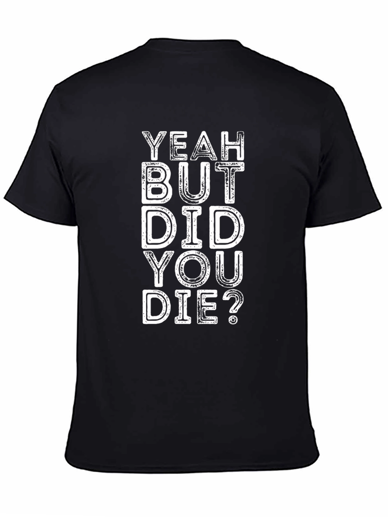 Yeah But Did You Die? Graphic Tee