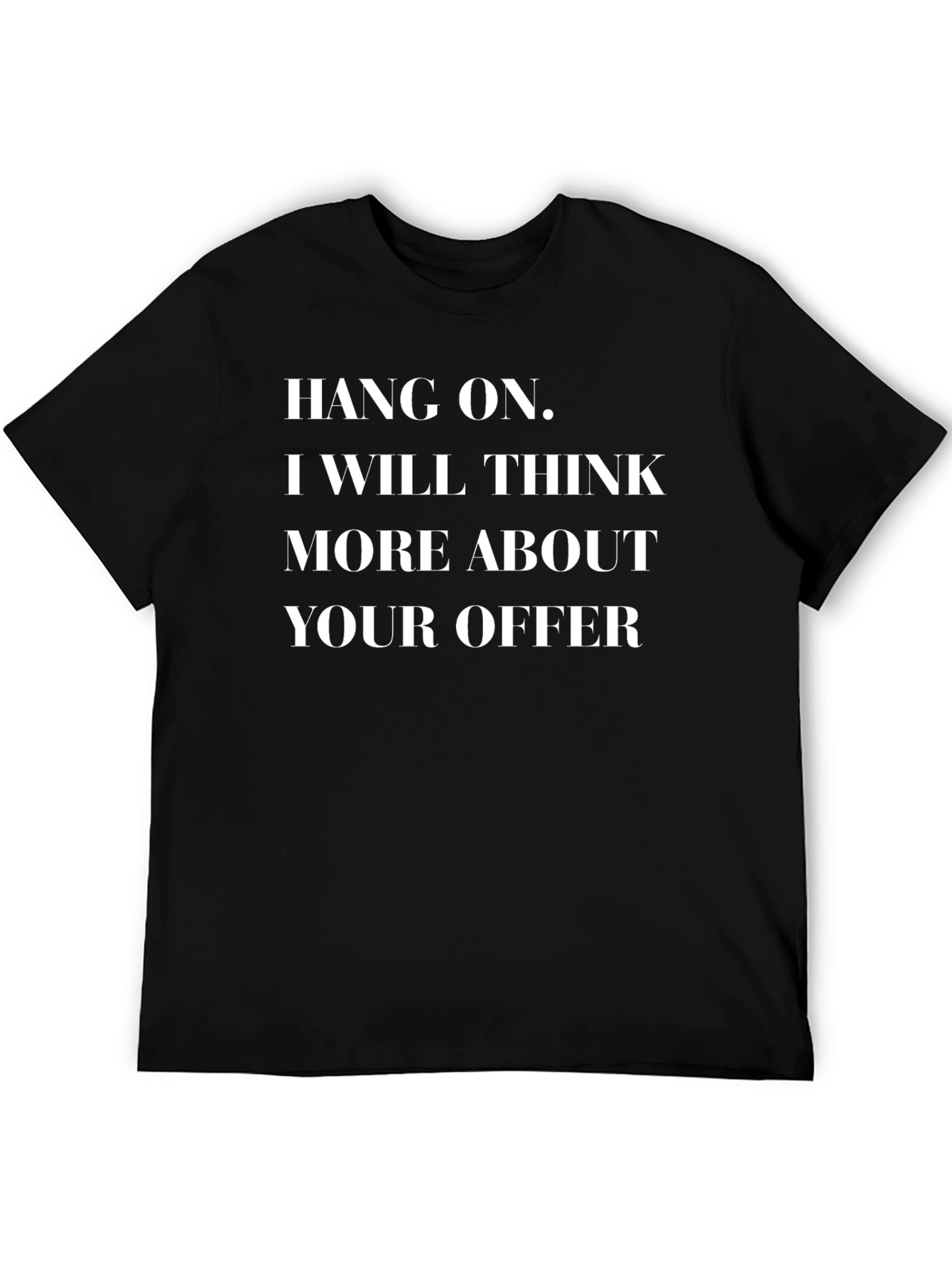 Hang On Ill Think About It - Funny T-Shirt