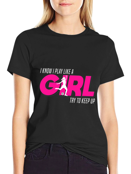 I Know I Play Like a Girl T-Shirt - Soccer