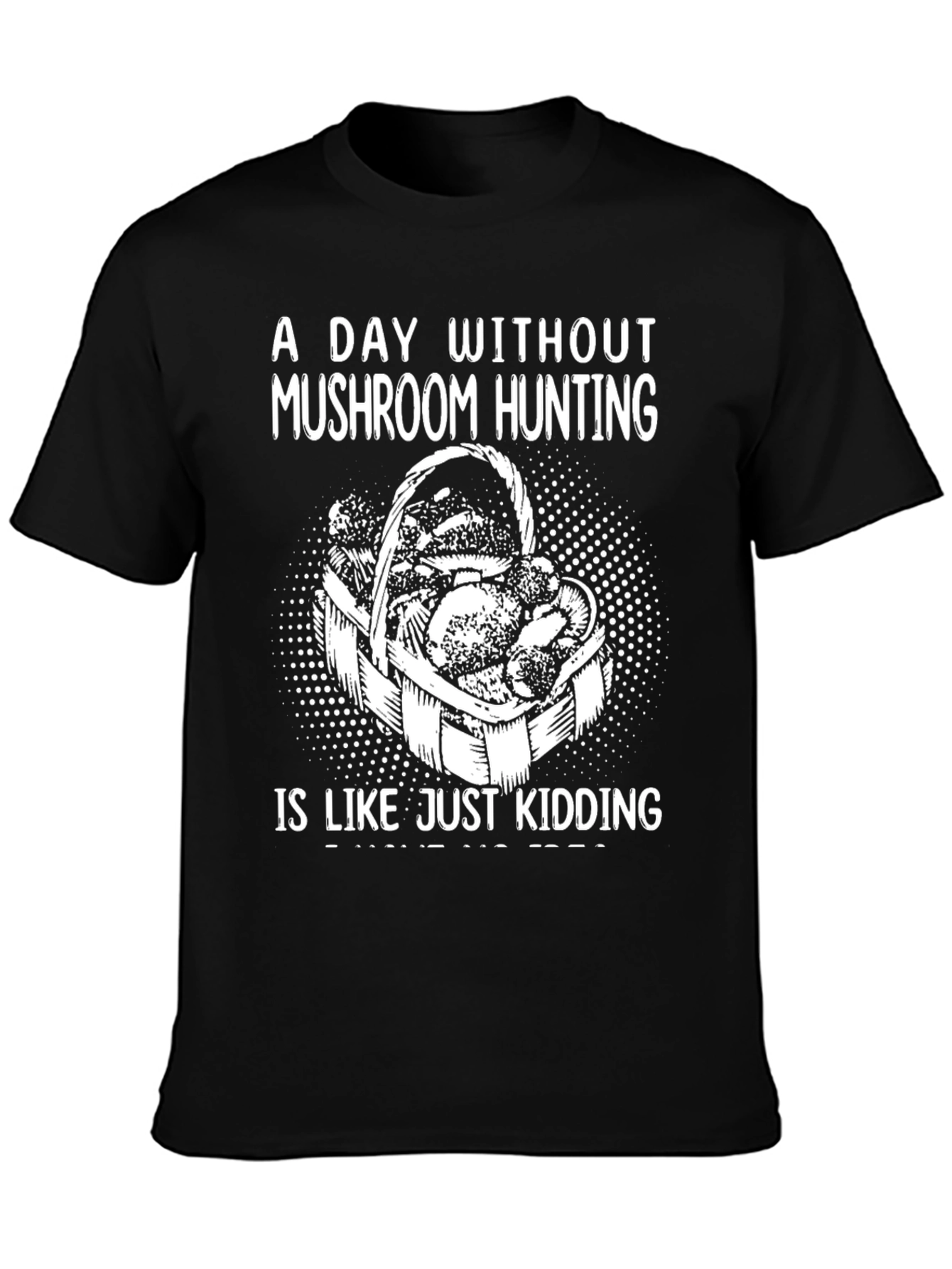 Mushroom Hunting Graphic Tee - Just Kidding!