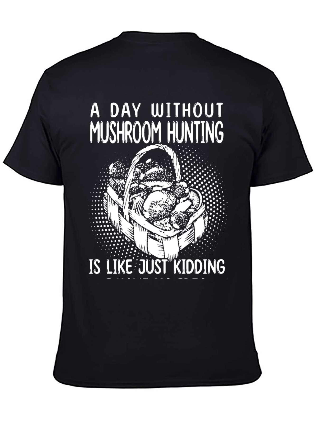 Mushroom Hunting Graphic Tee - Just Kidding!