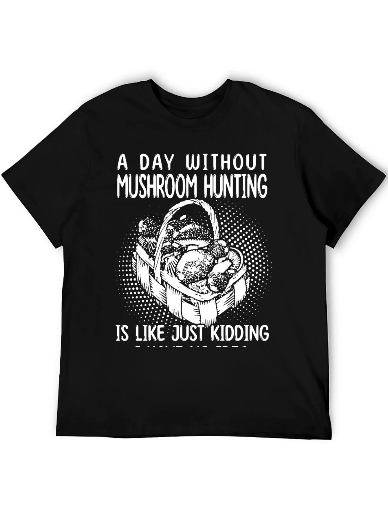 Mushroom Hunting Graphic Tee - Just Kidding!