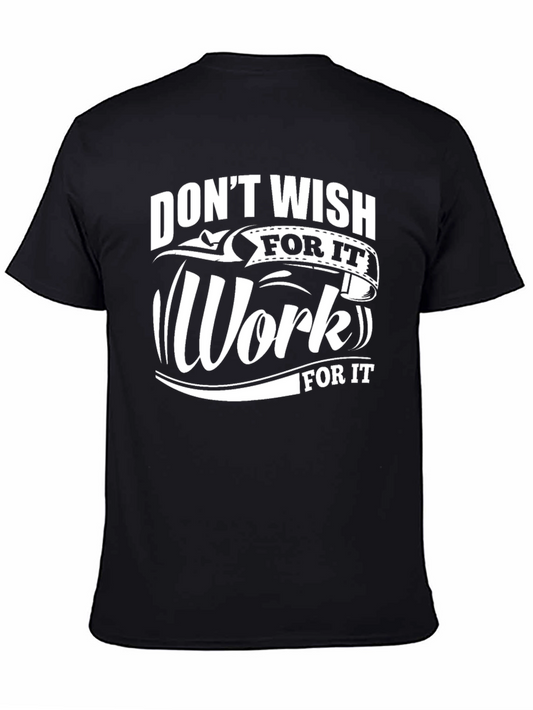 Motivational T-Shirt - Dont Wish Work For It!