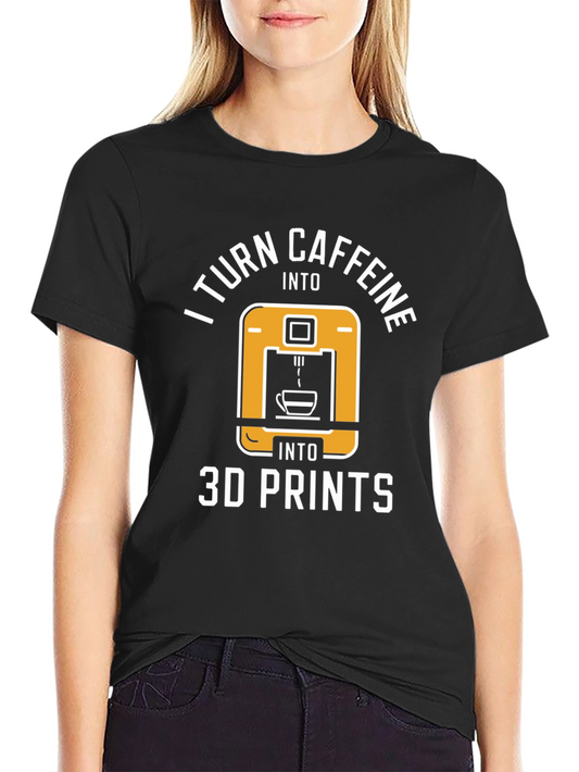 I Turn Caffeine Into 3D Prints T-Shirt