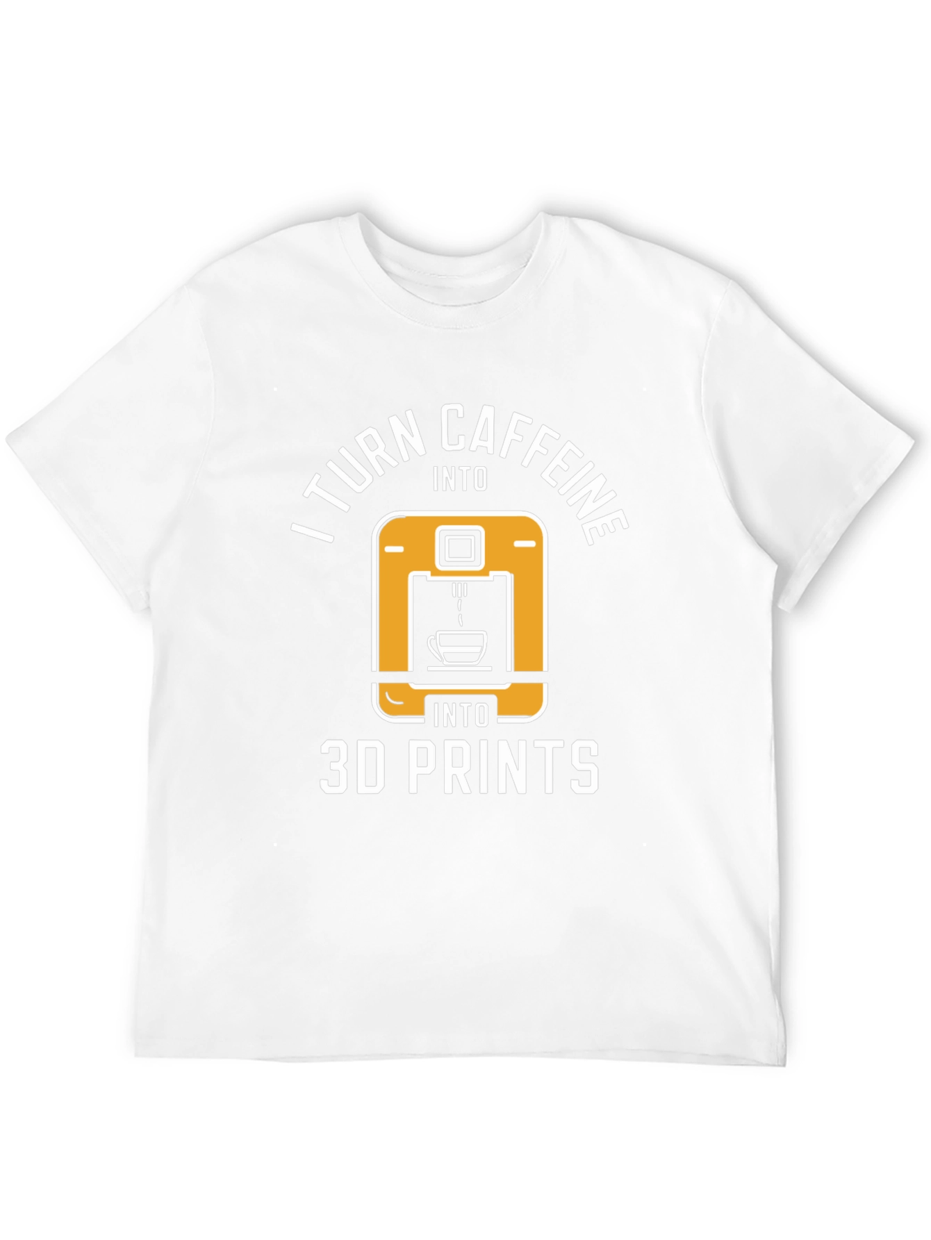 I Turn Caffeine Into 3D Prints T-Shirt