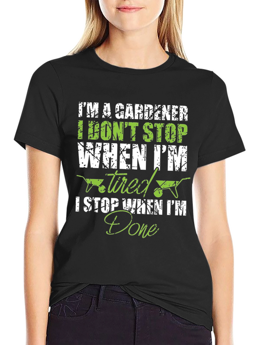 Gardener T-Shirt: I Dont Stop When Tired I Stop When Done!