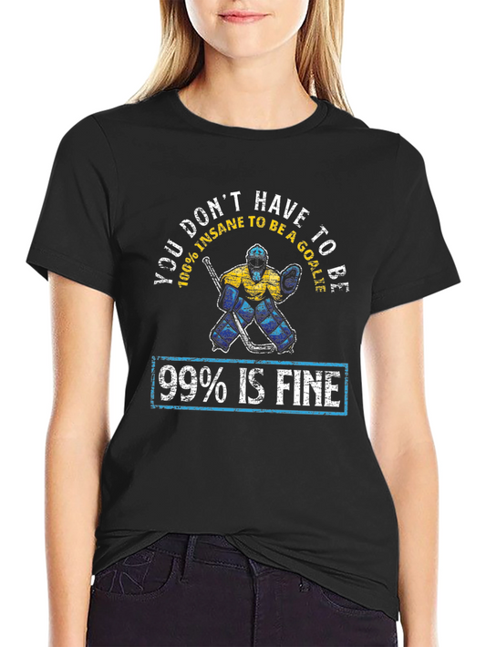 Funny Hockey Goalie T-Shirt - 99% Is Fine