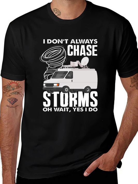 Storm Chaser Tee: I Dont Always Chase Storms Oh Wait Yes I Do