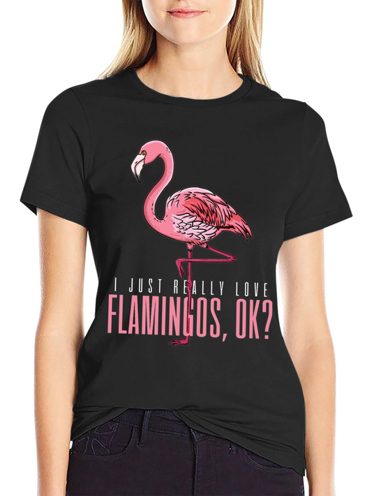 Flamingo Graphic T-Shirt - I Just Really Love Flamingos OK?
