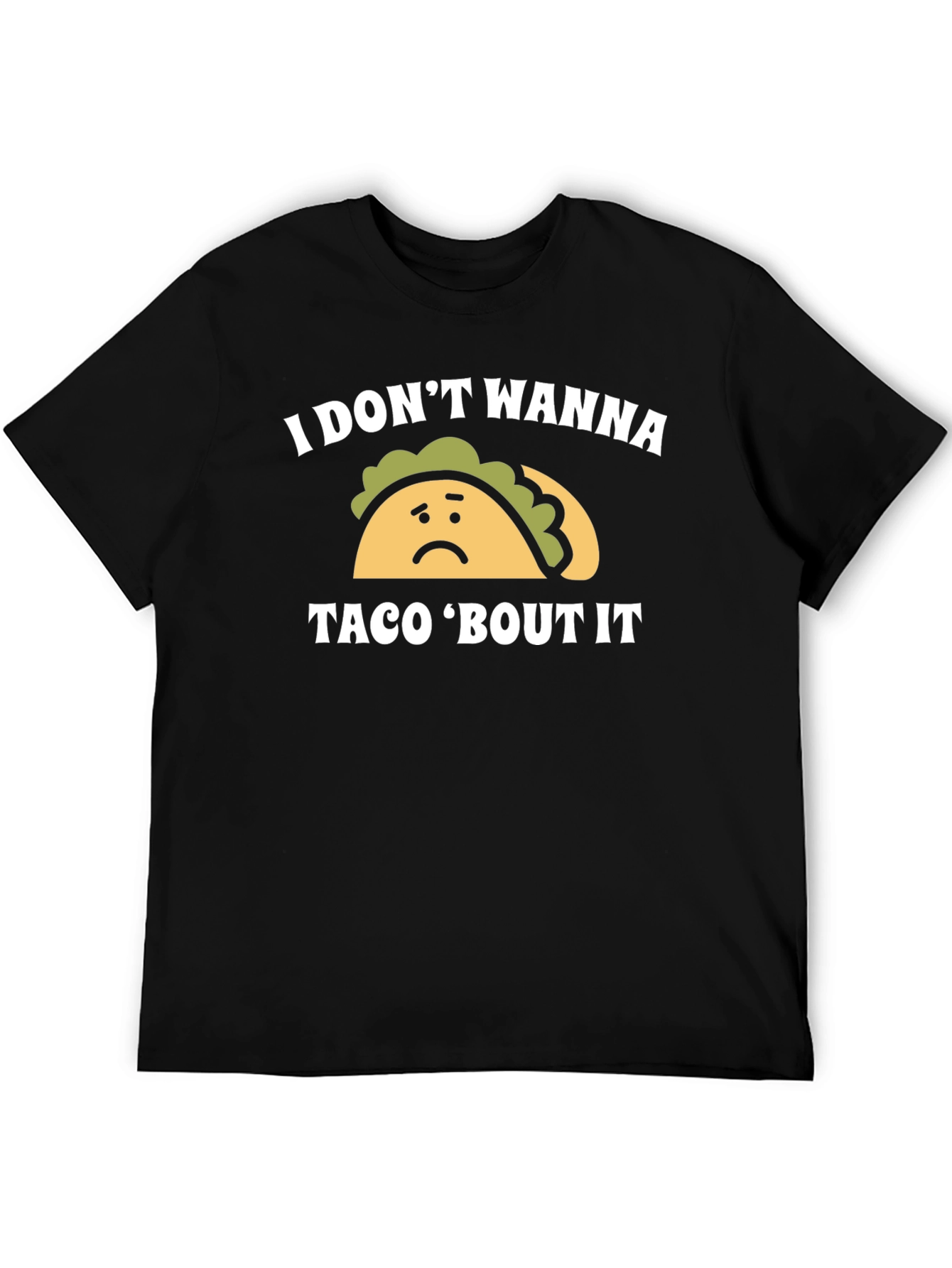 I Dont Wanna Taco Bout It Graphic Tee