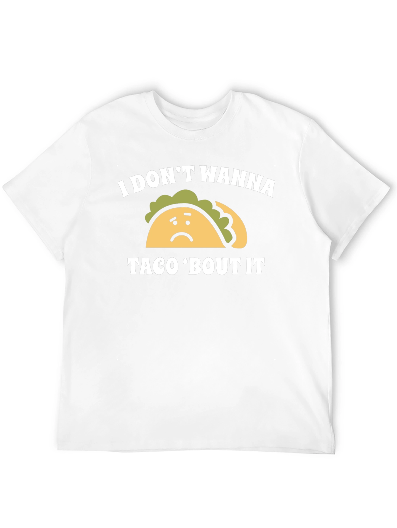I Dont Wanna Taco Bout It Graphic Tee