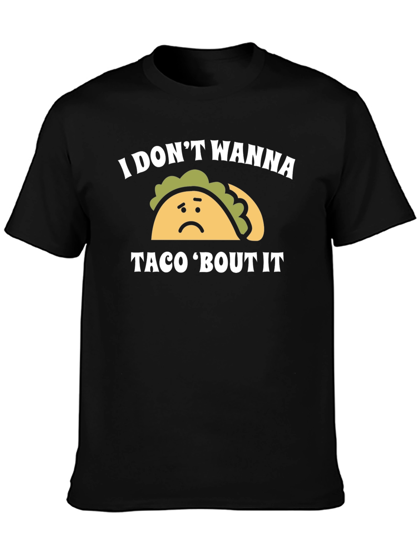 I Dont Wanna Taco Bout It Graphic Tee