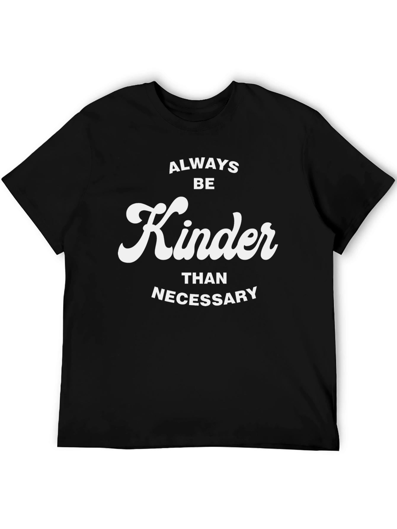 Always Be Kinder Than Necessary T-Shirt