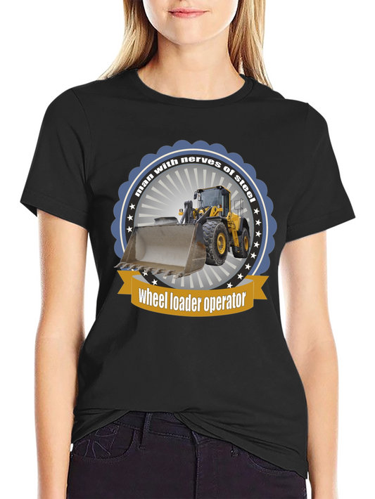 Wheel Loader Operator T-Shirt - Man with Nerves of Steel