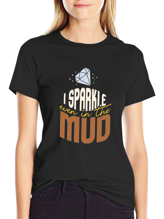 I Sparkle Even in the Mud T-Shirt