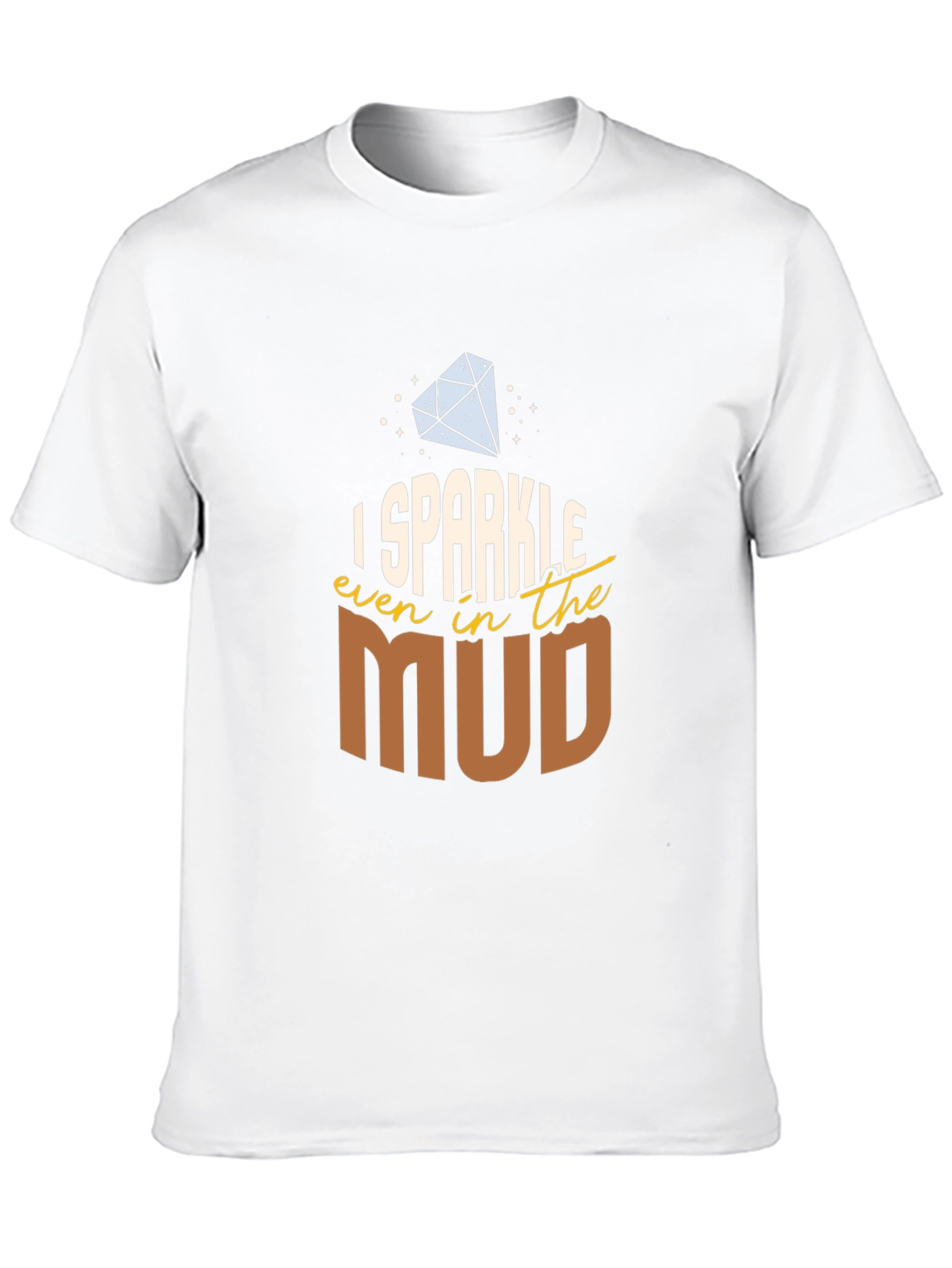 I Sparkle Even in the Mud T-Shirt