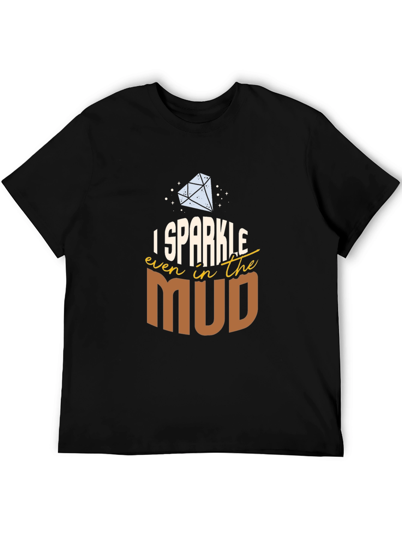 I Sparkle Even in the Mud T-Shirt