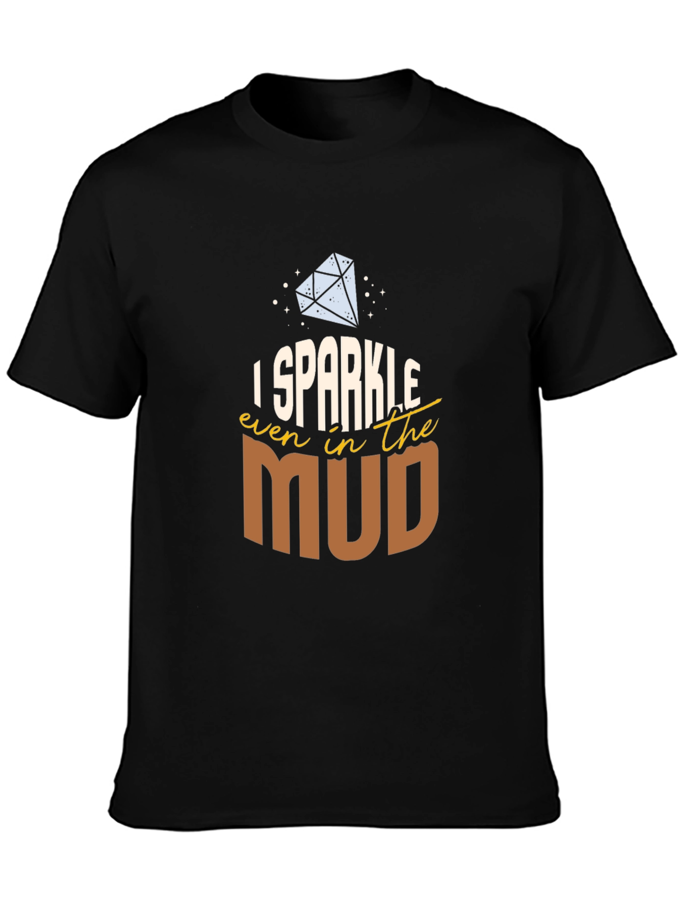 I Sparkle Even in the Mud T-Shirt