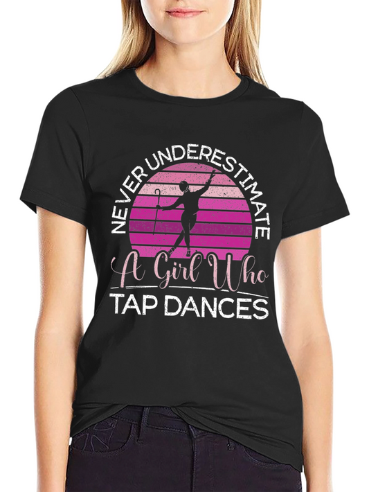 Never Underestimate a Girl Who Tap Dances T-Shirt