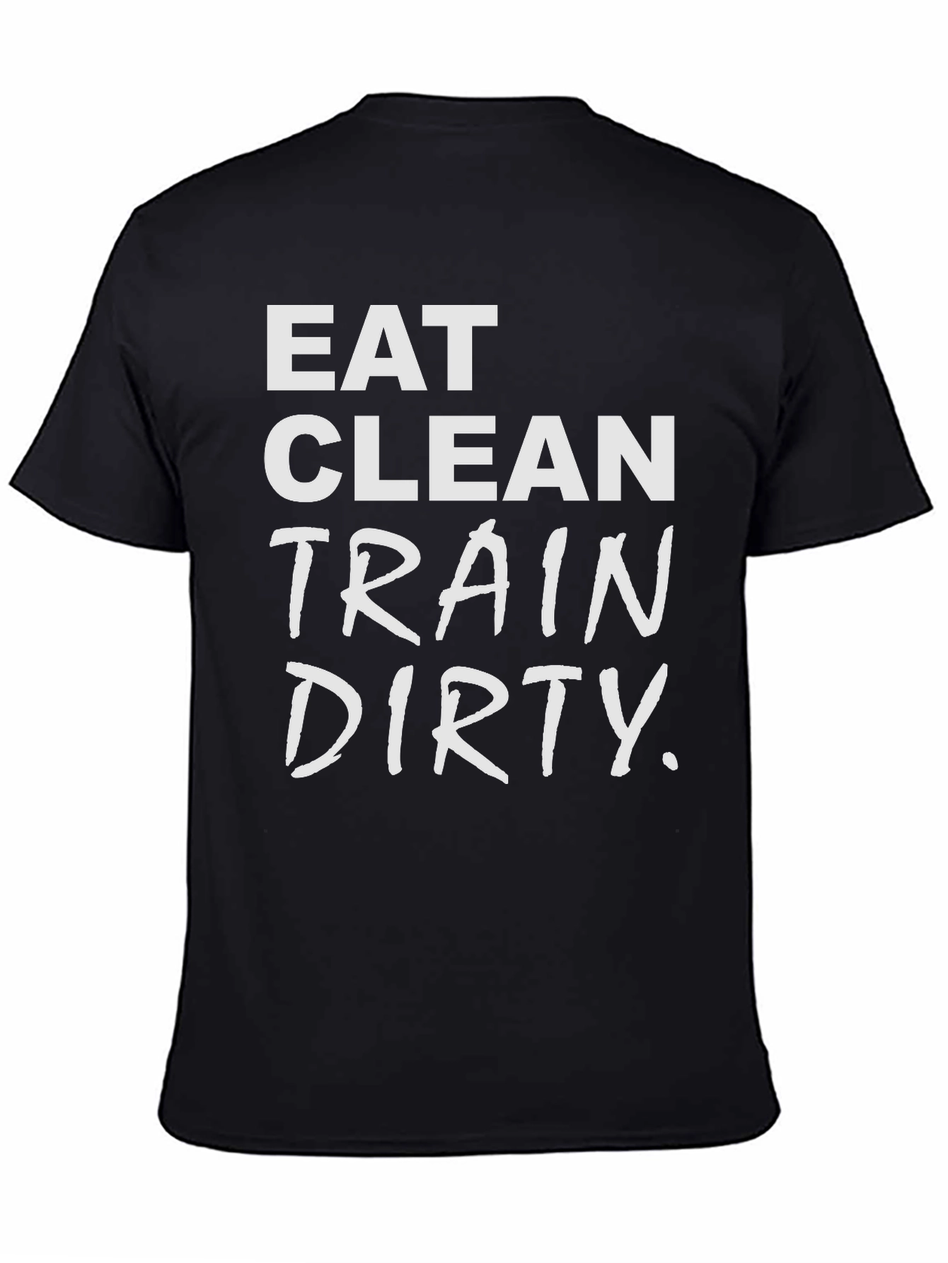 Eat Clean Train Dirty T-Shirt - Fitness Apparel