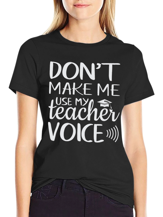 Funny Teacher T-Shirt - Dont Make Me Use My Teacher Voice