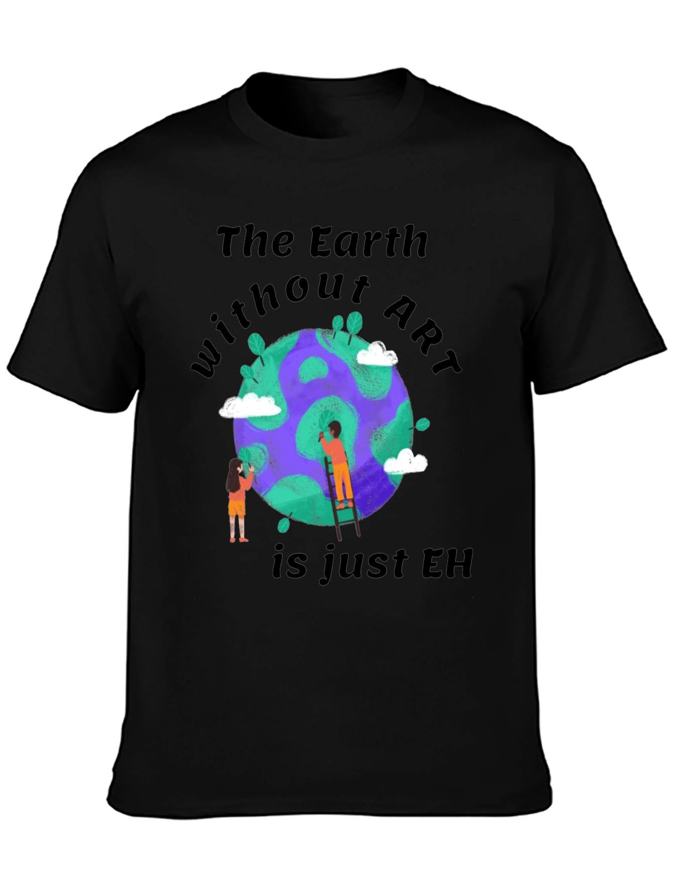 The Earth Without Art T-Shirt - Artistic Design