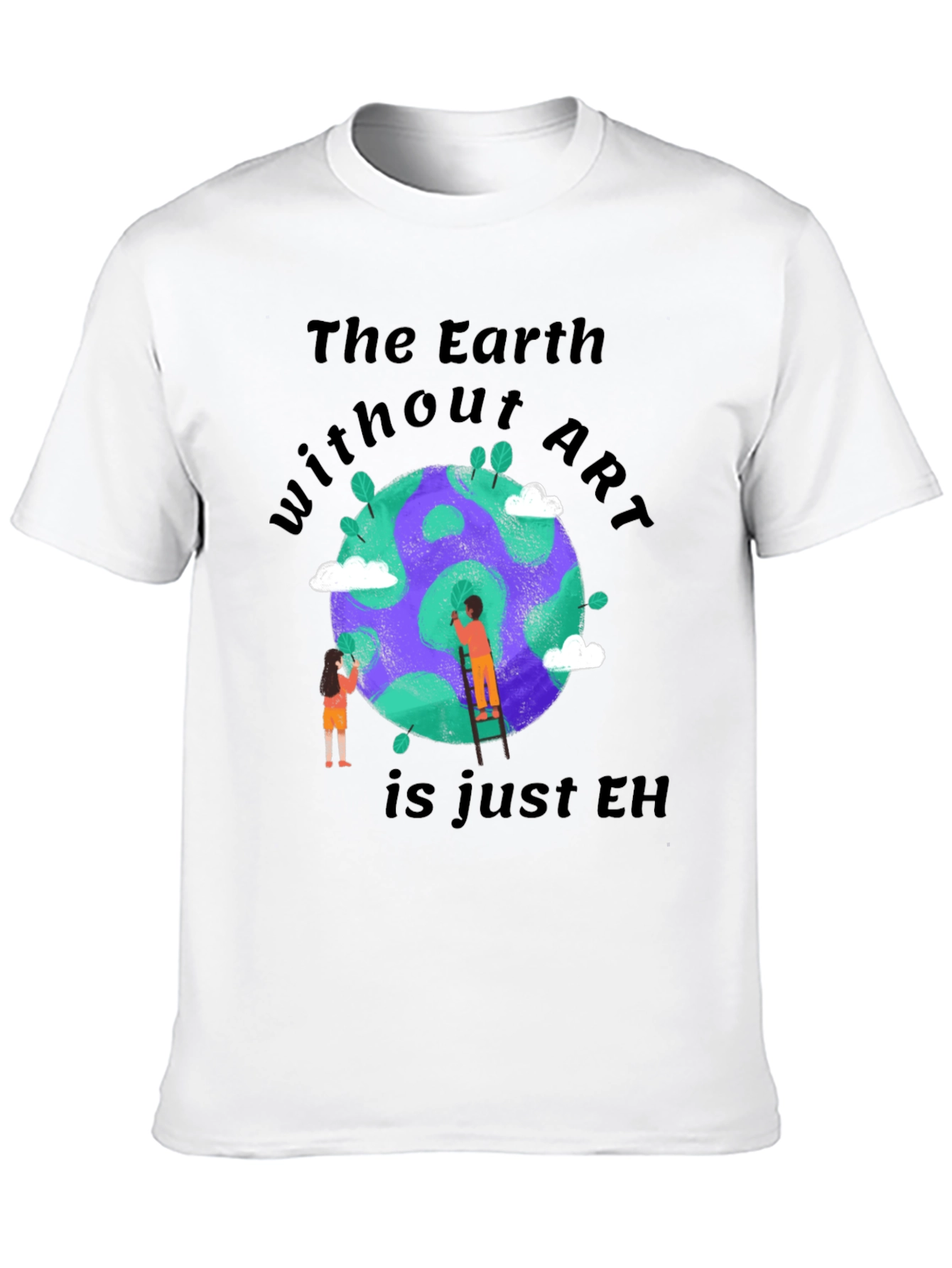 The Earth Without Art T-Shirt - Artistic Design
