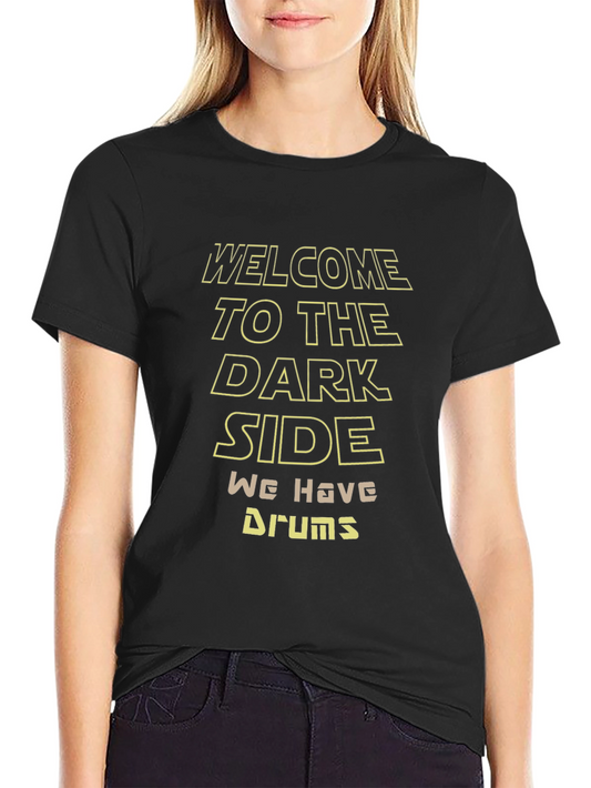 Welcome to the Dark Side We Have Drums T-Shirt