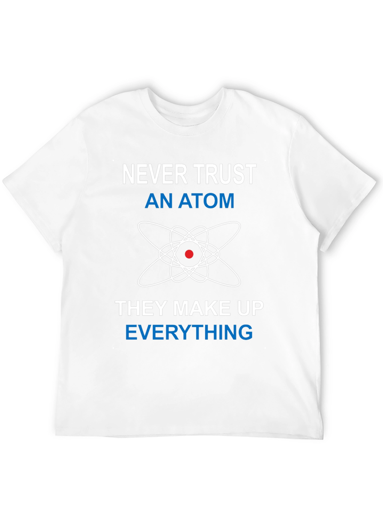 Never Trust An Atom Funny Science T-Shirt
