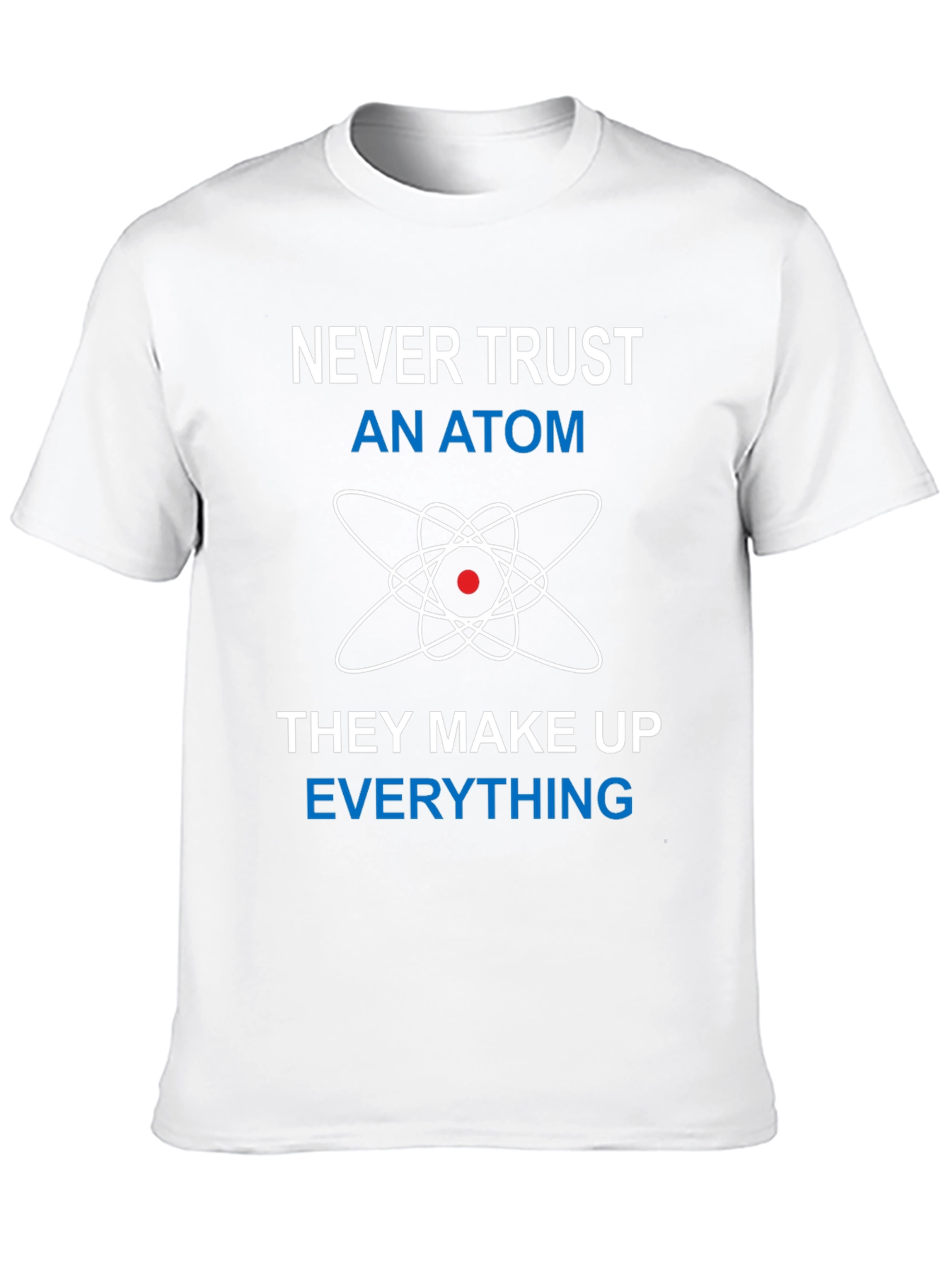 Never Trust An Atom Funny Science T-Shirt