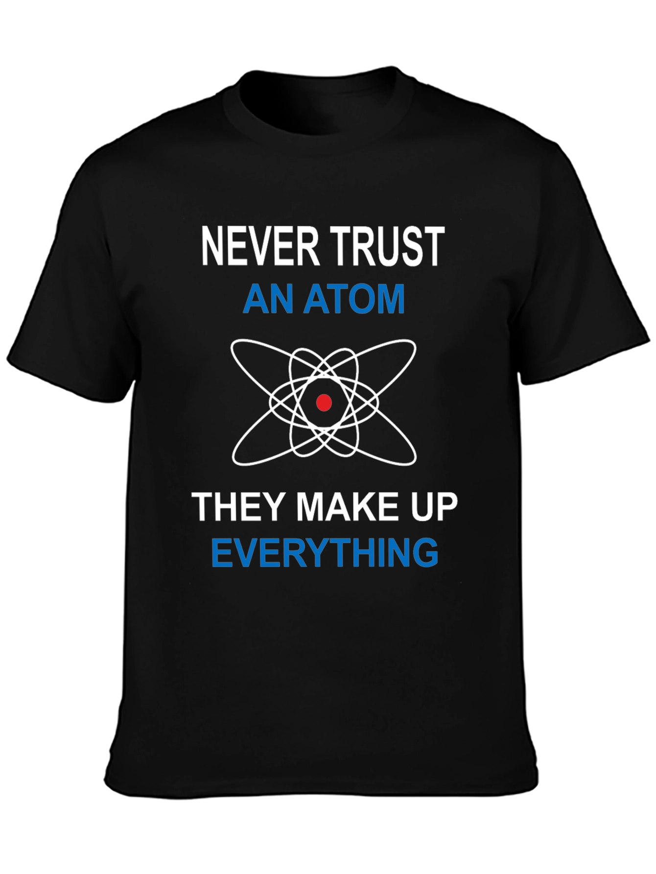 Never Trust An Atom Funny Science T-Shirt