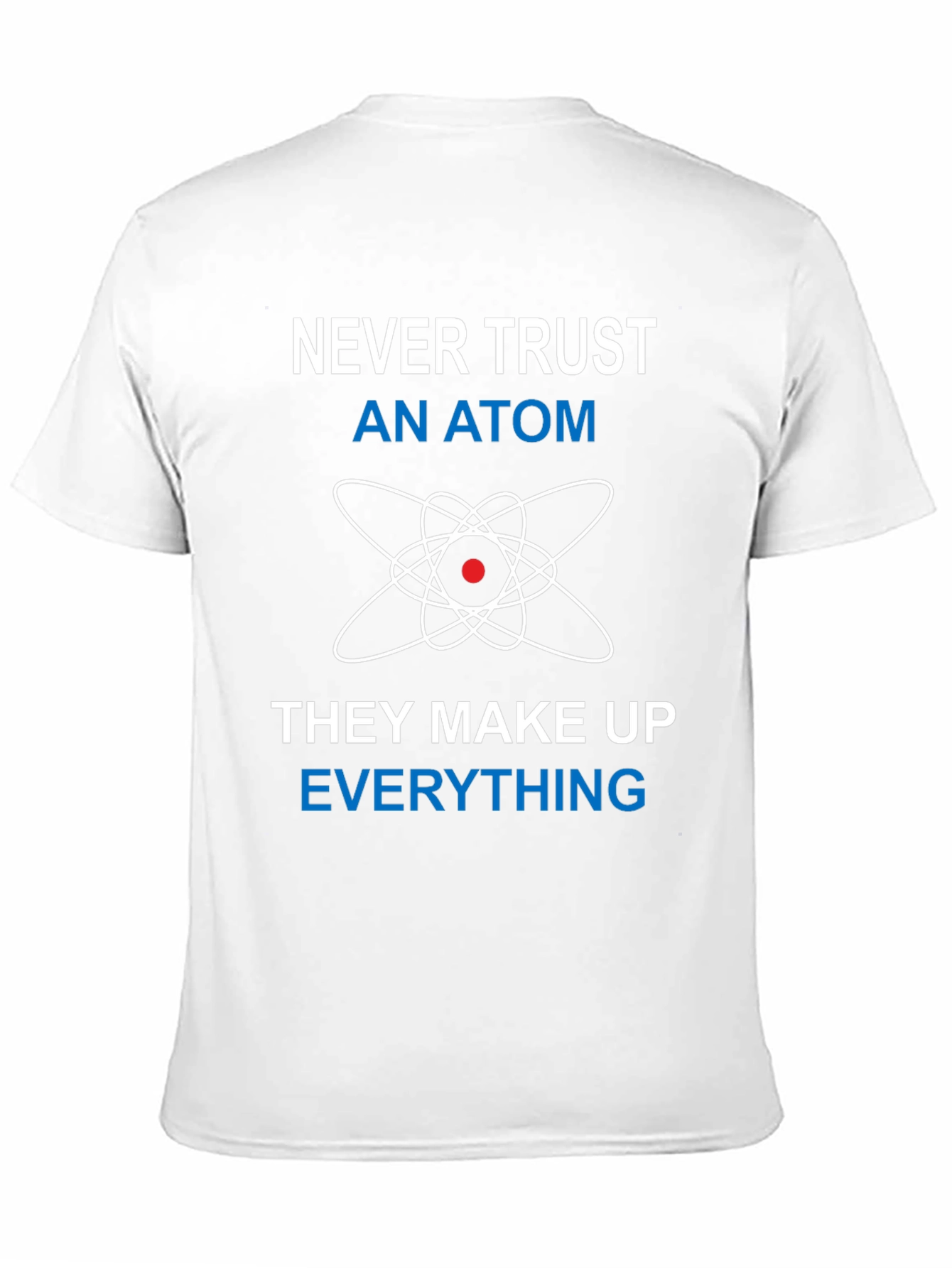 Never Trust An Atom Funny Science T-Shirt