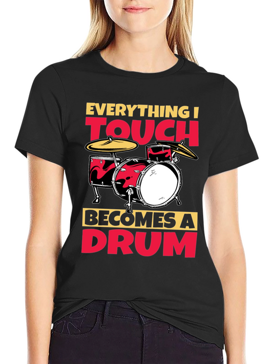 Everything I Touch Becomes A Drum T-Shirt