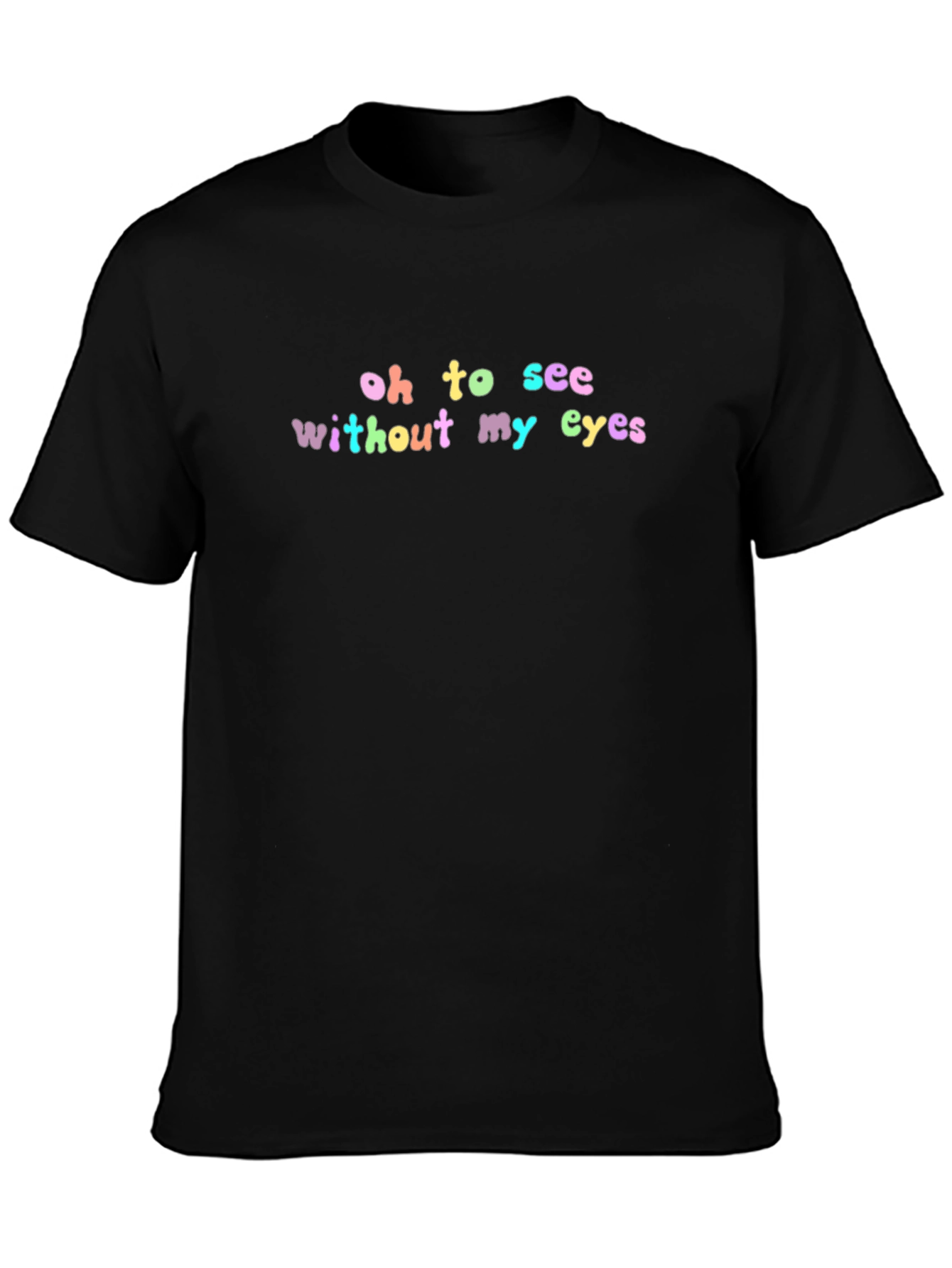 Oh To See Without My Eyes Black T-Shirt