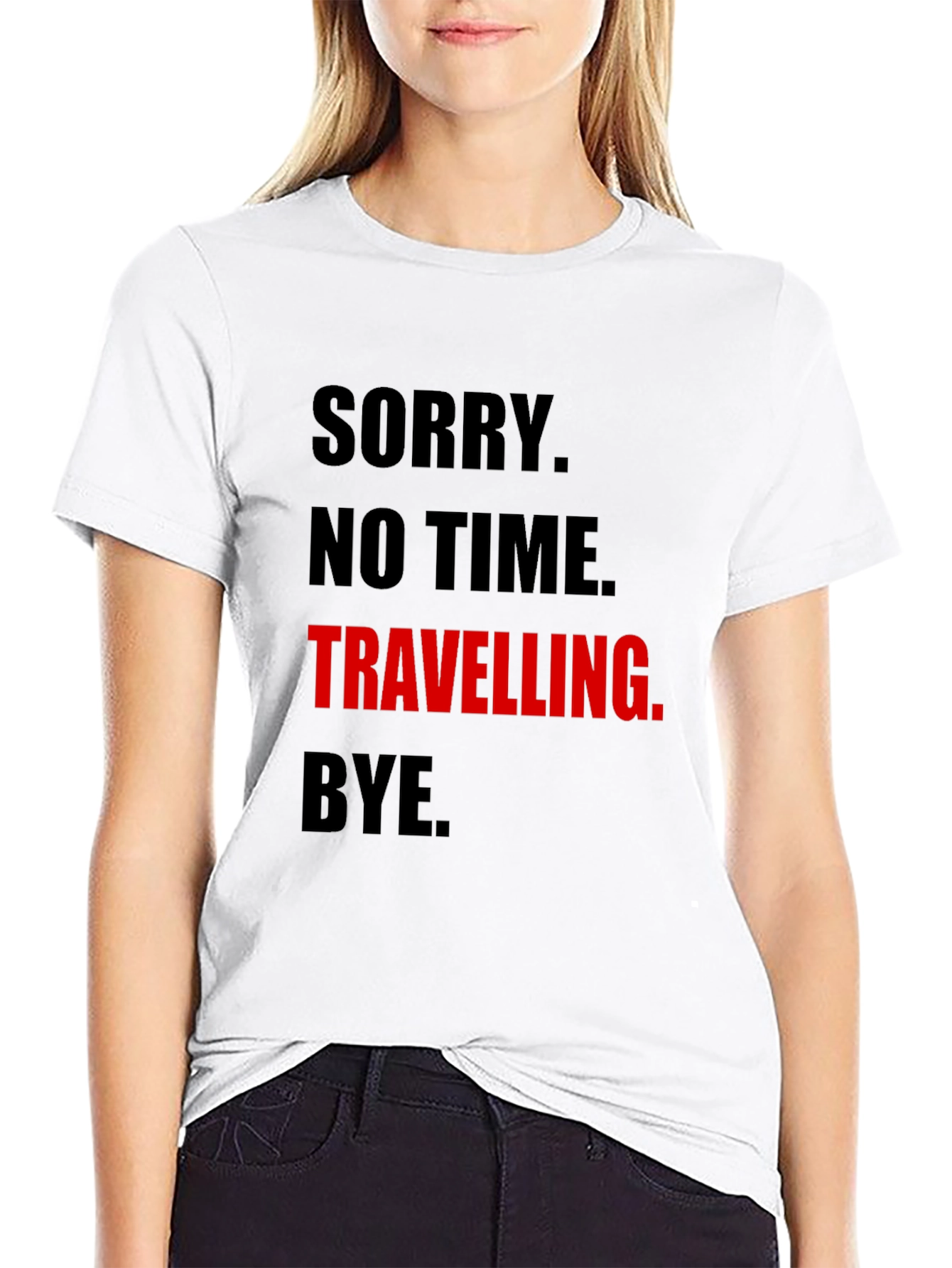 Funny Travel Tee: Sorry No Time. Travelling. Bye.
