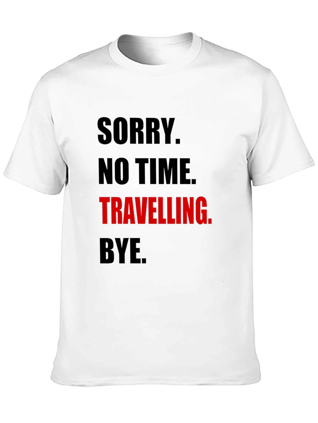 Funny Travel Tee: Sorry No Time. Travelling. Bye.
