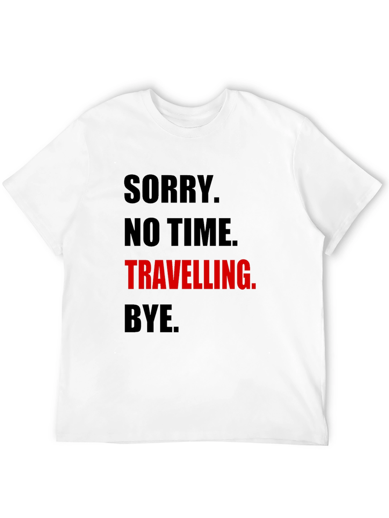 Funny Travel Tee: Sorry No Time. Travelling. Bye.