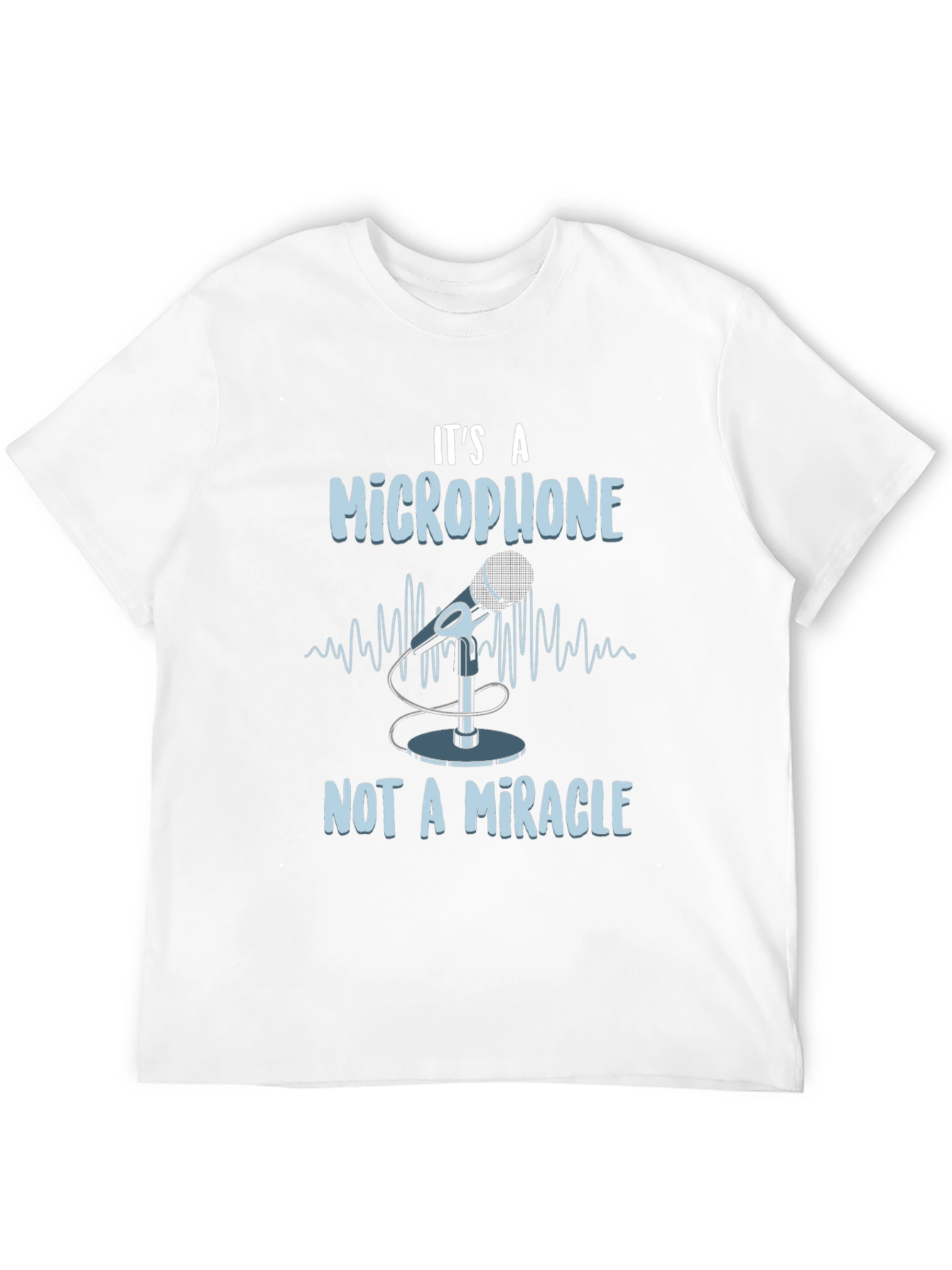 Its A Microphone Not A Miracle T-Shirt
