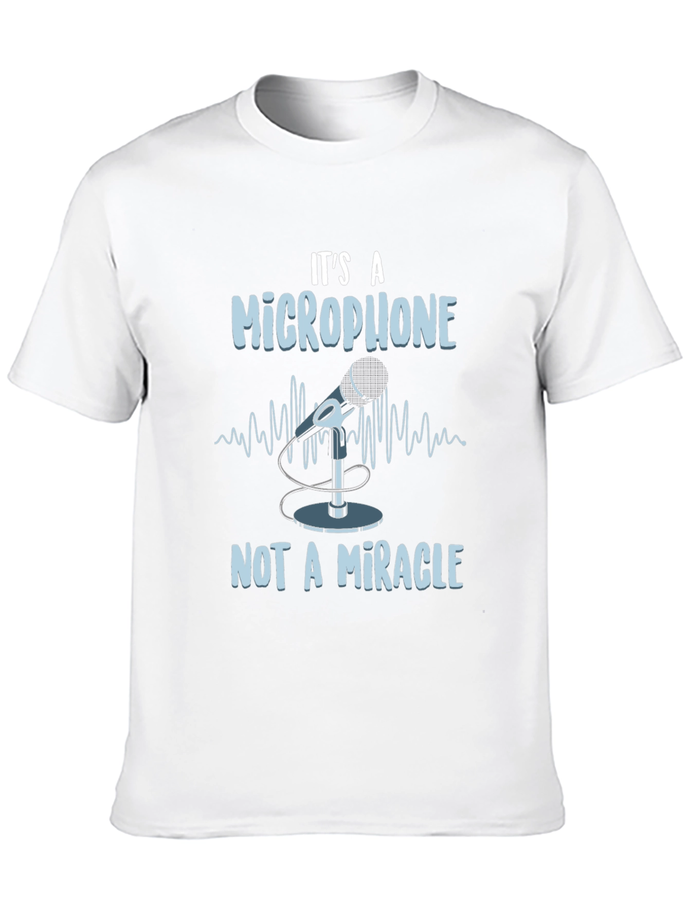 Its A Microphone Not A Miracle T-Shirt
